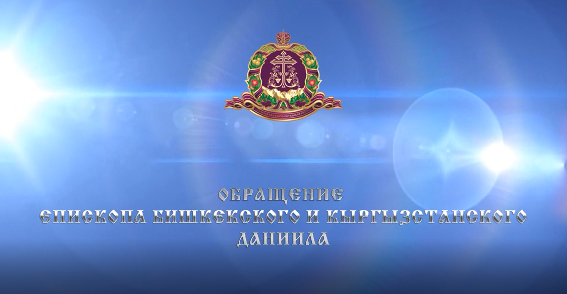Обращение епископа Бишкекского и Кыргызстанского Даниила (ВИДЕО)
